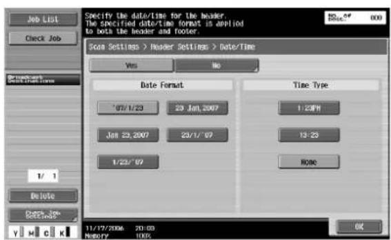 Specify the date/time for the header. The specified date/time format is applied to both the header and footer. Scan Settings > Header Settings > Date/Time Yes No Date Format Time Type '07/1/23 23 Jan, 2007 1:23PM Jan 23, 2007 23/1/07 13:23 1/23/07 None 11/17/2006 20:00 M80FY 100% OK