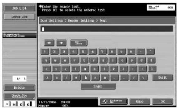 Enter the header text. Press (C) to delete the entered text. Scan Settings > Header Settings > Text 1 2 3 4 S e 7 n 8 o - q w e r t y i j o p q i a s d f g h j k l : : 1 z w c v b n m . . . / \ Shift S###o 11/17/2006 20:00 M#BYY 100% Endo OK
