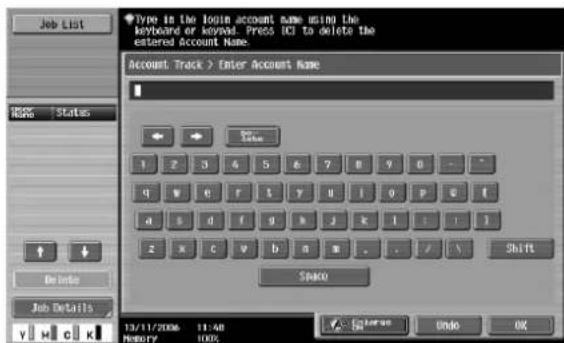 Job List Type in the login account name using the keyboard or Beyond. Press I/O to delete the entered Account Name. Account, Track > Enter Account Name 13/11/2006 11:40 Memory 100% OK Endo OK