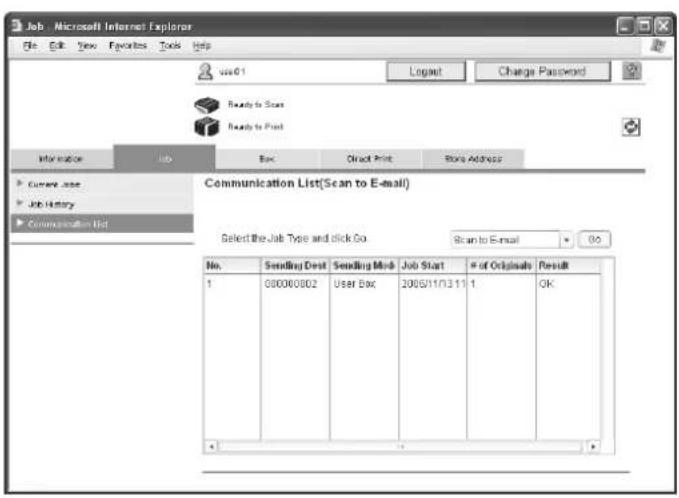 Job - Microsoft Internet Explorer File Edit View Favorites Tools Help vise01 Login Charge Password Ready to Scan Ready to Print Information Job Box Direct Print Store Address Current Job Job History Communication List Communication List(Scan to E-mail) Select the Job Type and click Go Scan to E-mail 00 No. Sendling Devt Sendling Mode Job Start # of Originals Result 1 00060802 User Box 2005/11/13/11 1 OK