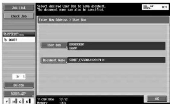 Select desired User Box to save document. The document name can also be specified. Enter New Address > User Box User Box 00000001 button Document Name: SMBT_C5506112617111 11/20/2006 12:12 History 100% OK