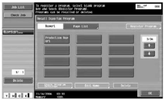 Job List Check Job To register a program, select blank program Key and touch Register Program! Programs can be recalled or deleted Recall Scan/Tan Program Report Page List Register Program Production Report 3/34 + + + Edit Name Delete 1/ 1 Delete Y M C K 11/16/2006 03:10 Memory 100% OK
