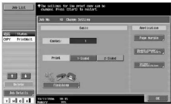 Job List The settings for the proof copy can be changed. Press EStarts to restart. Job No. 10 Change Settings Basic Applications Copies: 1 Print 1-Sided 2-Sided Finishing Page Margin RHSI-SPR Change From Delete Job Details 13/11/2006 18:15 MEMORY 99% OK