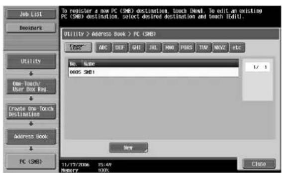 Job List Bookmark Utility One-Touch/ User BOX Ring. Create One-Touch Destination Address Book PC (SMB) To register a new PC (SMB) destination, touch (New). To edit an existing PC (SMB) destination, select desired destination and touch (Edit). Utility > Address Book > PC (SMB) Name: 0005 SMB1 ABC DEF GH JIL MNO PORG TOW NOZ etc No. None 1/1 New 11/17/2006 15:49 Memory 100% Close