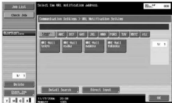 Select the URL notification address. No. of Blue* 000 Communication Settings > URL Notification Setting F235 ABC DEF GIT JNJ MND FORS TUV NOYZ etc E-Mail tokyo E-Mail osaka E-Mail nakata E-Mail Fukuoka 1/ 1 Delete 20% 1% Y H C K Deell Search Direct Input 11/17/2006 20:08 MEMORY 100K OK