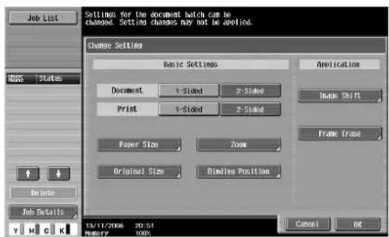 Job List Settings for the document batch can be changed. Setting channels may not be applied. Change Setting Basic Settings Application Document 1-Sided 2-Sided Print 1-Sided 2-Sided Paper Size Zoom Original Size Binding Position Name Shift Frame Frame Delete Job Details Y H C K 13/11/2006 20:51 MEMORY 100% Cancel OK