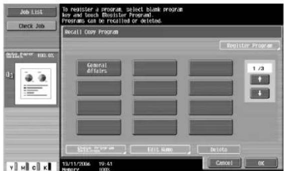 Job List Check Job To register a program, select blank program Key and Touch Register Program Programs can be recalled or deleted. Recall Copy Program Register Program Comral Affairs 1 /3 + ↓ Enter Copy Programs Edit Name Delete 13/11/2006 19:41 MERRY 100% Cancel OK