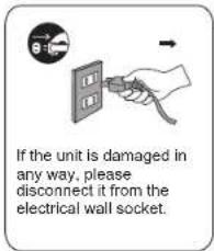 If the unit is damaged in any way, please disconnect it from the electrical wall socket.