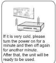 If it is very cold, please turn the power on for a minute and then off again for another minute. After that, the unit will be ready to be used.