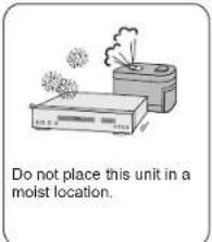 Do not place this unit in a moist location.