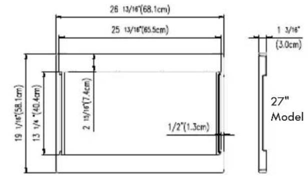 26 13/16"(68.1cm) 25 13/16"(65.5cm) 19 1/16"(58.1cm) 13 1/4"(40.4cm) 2 15/16"(7.4cm) 1/2"(1.3cm) 1 3/16" (3.0cm) 27" Model