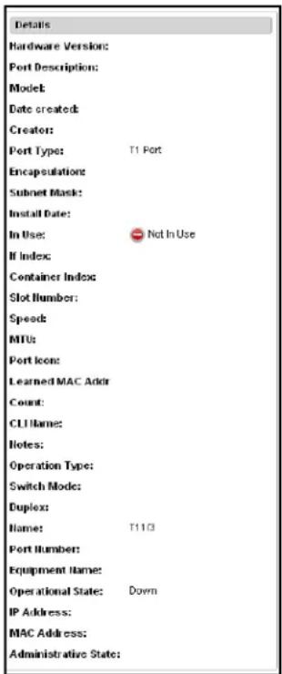 Details Hardware Version: Port Description: Model: Date created: Creator: Port Type: T1 Port Encapsulation: Subnet Mask: Install Date: In Use: Not In Use If Index: Container Index: Slot Number: Speed: MTU: Port Icon: Learned MAC Addr Count: CLI Name: Notes: Operation Type: Switch Mode: Duplex: Name: T1103 Port Number: Equipment Name: Operational State: Down IP Address: MAC Address: Administrative State: