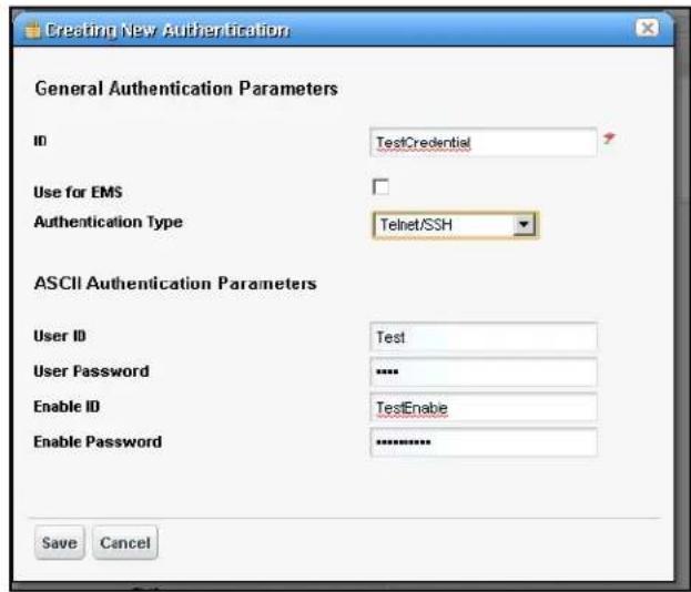 Creating New Authentication General Authentication Parameters ID TestCredential Use for EMS Authentication Type Telnet/SSH ASCII Authentication Parameters User ID Test User Password ****** Enable ID TestEnable Enable Password ********** Save Cancel