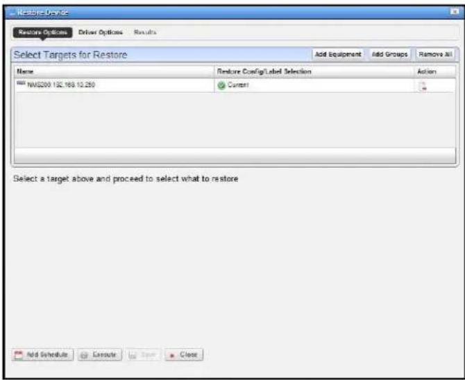 Restore Device Restore Options Driver Options Results Select Targets for Restore Name Restore Config/Label Selection Action NWS200 192.168 10.250 Current Select a target above and proceed to select what to restore Add Schedule Execute Save Close