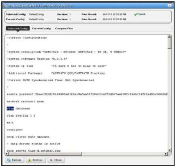 SELECTED CONFIG: DefaultConfig Version 1 Date Shored: 30/4/11 02:10:40 PM ✓ Current Current Config: DefaultConfig Version 1 Date Shored: 30/4/11 02:10:40 PM Selected Config Current Config Compare Files !Current Configuration! ! !System description "GST73528 - NetGear GST73528 - 48 OK, 4 TEN016" !System Software Version "B.0.3.4" !System ip Time "35 days 0 sec 45 mins 10 sec2" !Additional Packages FASTPATH QOS,FASTPATH Slacking !Current SMTP Synchronized Time: Not Synchronized ! enable password Sbaac5fd9l0449990a01b5a19e7aa32539eb3ca073dfe7aa260fcfa6bc34f1la497e309d8d network protocol name Vlan database Vlan routing 1 # exit configus smtp client node unicast ! smtp server status is active smtp server time-d.setgear.com Backup Restore a Close