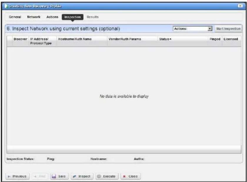 Creating New Discovery Profile General Network Actions Inspection Results 6. Inspect Network using current settings (optional) Actions: Start Inspection Discover IP Address/ Protocol Type Hostname/Auth Name Vendor/Auth Params Status Pinged Licensed No data is available to display Inspection Status: Ping Hostname: Auths: Previous Save Inspect Execute Close