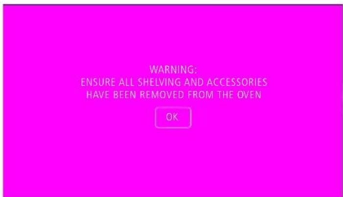 WARNING: ENSURE ALL SHELVING AND ACCESSORIES HAVE BEEN REMOVED FROM THE OVEN OK