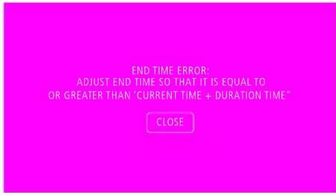 END TIME ERROR: ADJUST END TIME SO THAT IT IS EQUAL TO OR GREATER THAN 'CURRENT TIME + DURATION TIME' CLOSE