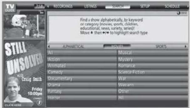 Find a show alphabetically, by keyword or category (movies, sports, children, educational, news, variety, series!) Move + then → to highlight search type ALPHABETICAL All Action Animated Comedy Documentary Drama Fantasy Horror MUSCAL Mystery Romance Science Fiction War Western Other All SPORTS STILL UNSOLVED with Craig Smith Friday 10:00pm 9 CLICK HERE