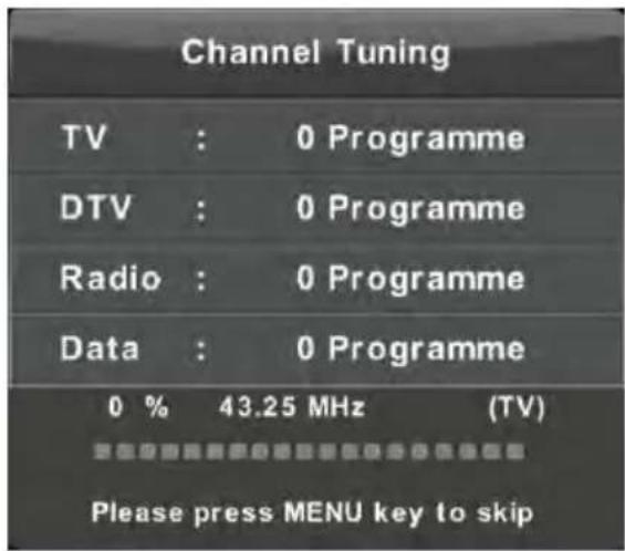 Channel Tuning TV : 0 Programme DTV : 0 Programme Radio : 0 Programme Data : 0 Programme 0 % 43.25 MHz (TV) Please press MENU key to skip