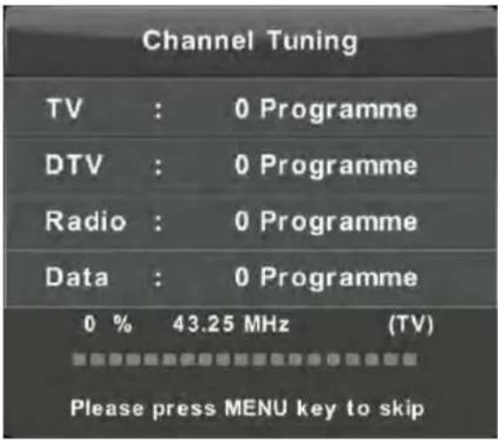 Channel Tuning TV : 0 Programme DTV : 0 Programme Radio : 0 Programme Data : 0 Programme 0 % 43.25 MHz (TV) Please press MENU key to skip