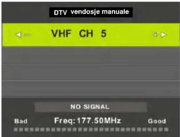 DTV vendosje manuale VHF CH 5 NO SIGNAL Bad Freq: 177.50MHz Good