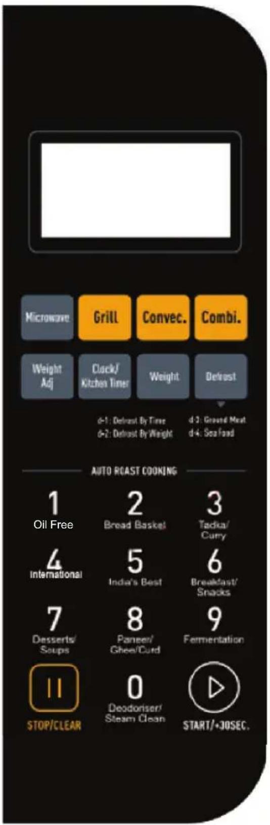 Microwave Grill Convec. Combi. Weight Adj Clock/ Kitchen Timer Weight Defrost d-1: Defrost By Time d-2: Defrost By Weight d 3: Ground Meat d 4: Sea Food AUTO ROAST COOKING 1 Oil Free 2 Bread Basket 3 Tadka/ Curry 4 International 5 India's Best 6 Breakfast/ Snacks 7 Desserts/ Soups 8 Paneer/ Ghee/Curd 9 Fermentation STOP/CLEAR 0 Deodoriser/ Steam Clean START/+30SEC.