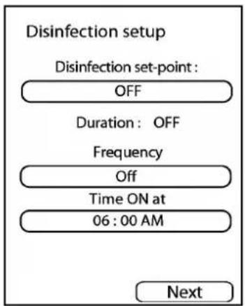 Disinfection setup Disinfection set-point : OFF Duration : OFF Frequency Off Time ON at 06 : 00 AM Next