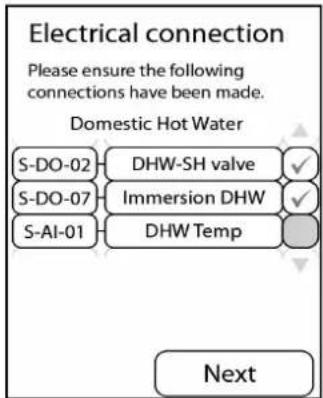 Electrical connection Please ensure the following connections have been made. Domestic Hot Water S-DO-02 —— DHW-SH valve ✓ S-DO-07 —— Immersion DHW ✓ S-AI-01 —— DHW Temp Next