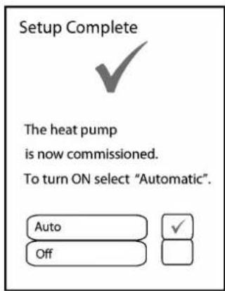 Setup Complete The heat pump is now commissioned. To turn ON select "Automatic". Auto Off