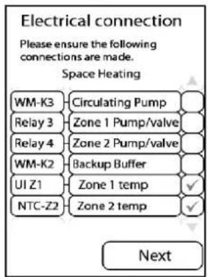 Electrical connection Please ensure the following connections are made. Space Heating WM-K3 Circulating Pump Relay 3 Zone 1 Pump/valve Relay 4 Zone 2 Pump/valve WM-K2 Backup Buffer UI Z1 Zone 1 temp NTC-Z2 Zone 2 temp Next