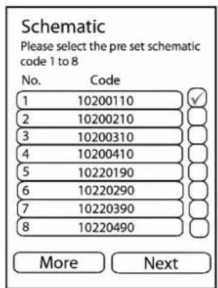 Schematic Please select the pre set schematic code 1 to 8 No. Code 1 10200110 2 10200210 3 10200310 4 10200410 5 10220190 6 10220290 7 10220390 8 10220490 More Next