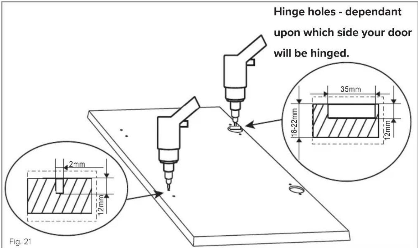 Hinge holes - dependant upon which side your door will be hinged. 35mm 16-22mm 12mm 2mm 12mm Fig. 21
