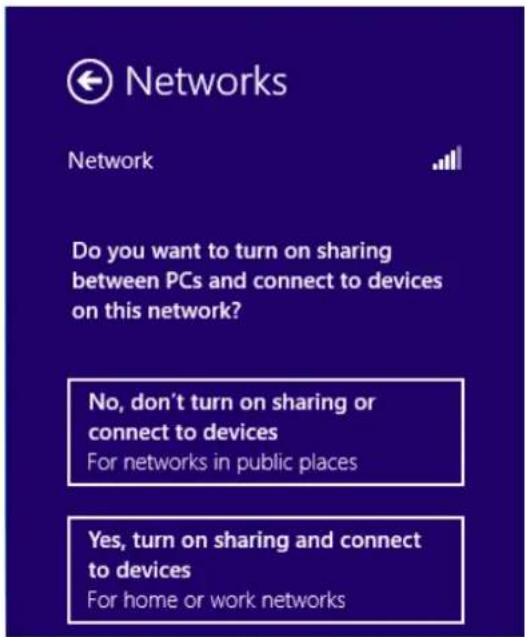 Networks Do you want to turn on sharing between PCs and connect to devices on this network? No, don't turn on sharing or connect to devices For networks in public places Yes, turn on sharing and connect to devices For home or work networks