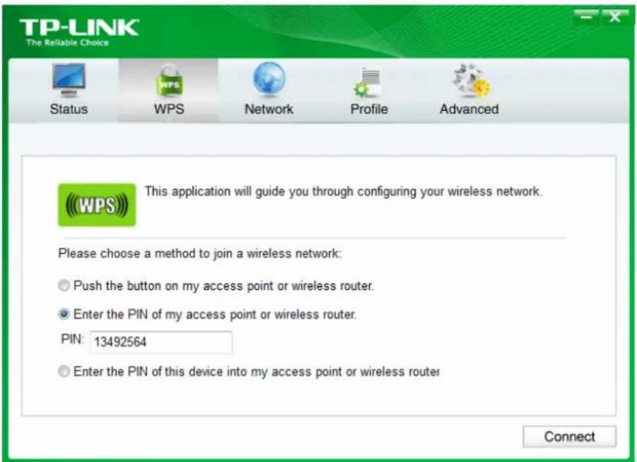 TP-LINK The Reliable Choice Status WPS Network Profile Advanced This application will guide you through configuring your wireless network. Please choose a method to join a wireless network: ● Push the button on my access point or wireless router. ● Enter the PIN of my access point or wireless router. PIN: 13492564 ● Enter the PIN of this device into my access point or wireless router Connect