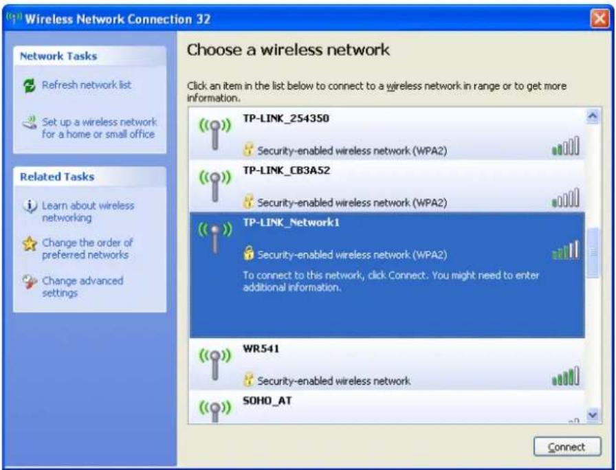 Wireless Network Connection 32 Choose a wireless network Click an item in the list below to connect to a wireless network in range or to get more information. Network Tasks Refresh network list Set up a wireless network for a home or small office Related Tasks Learn about wireless networking Change the order of preferred networks Change advanced settings TP-LINK_254350 Security-enabled wireless network (WPA2) TP-LINK_CB3A52 Security-enabled wireless network (WPA2) TP-LINK_Network1 Security-enabled wireless network (WPA2) To connect to this network, click Connect. You might need to enter additional information. WR541 Security-enabled wireless network SOHO_AT Connect:
