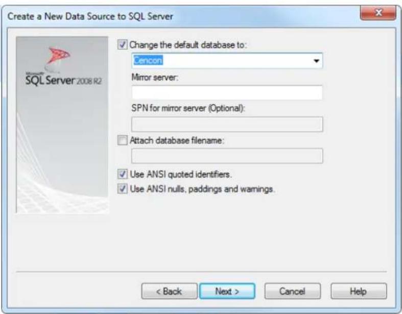 Create a New Data Source to SQL Server Change the default database to: Cencon Mirror server: SPN for mirror server (Optional): Attach database filename: Use ANSI quoted identifiers. Use ANSI nulls, paddings and warnings. < Back Next > Cancel Help