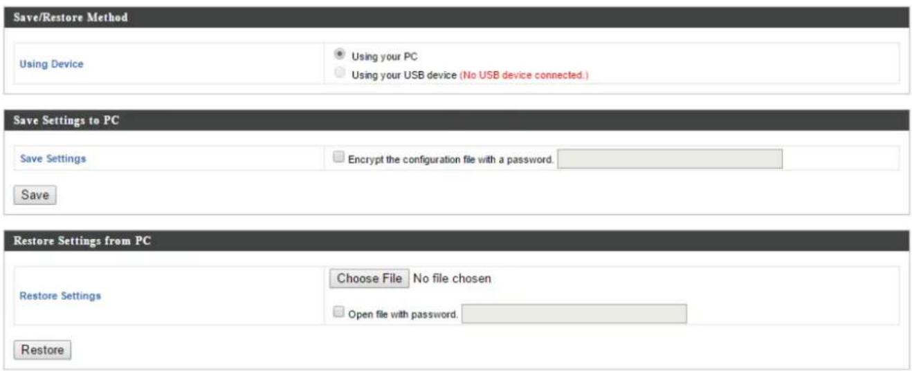 Save/Restore Method Using Device Using your PC Using your USB device (No USB device connected.) Save Settings to PC Save Settings Encrypt the configuration file with a password. Save Restore Settings from PC Restore Settings Choose File No file chosen Open file with password. Restore