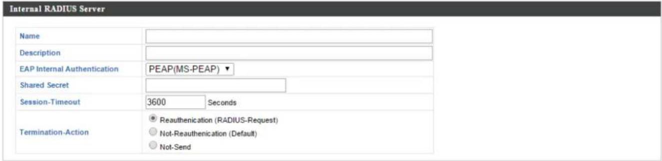 Internal RADIUS Server Name Description EAP Internal Authentication PEAP(MS-PEAP) Shared Secret Session-Timeout 3600 Seconds Termination-Action Reauthentication (RADIUS-Request) Not-Reauthentication (Default) Not-Send