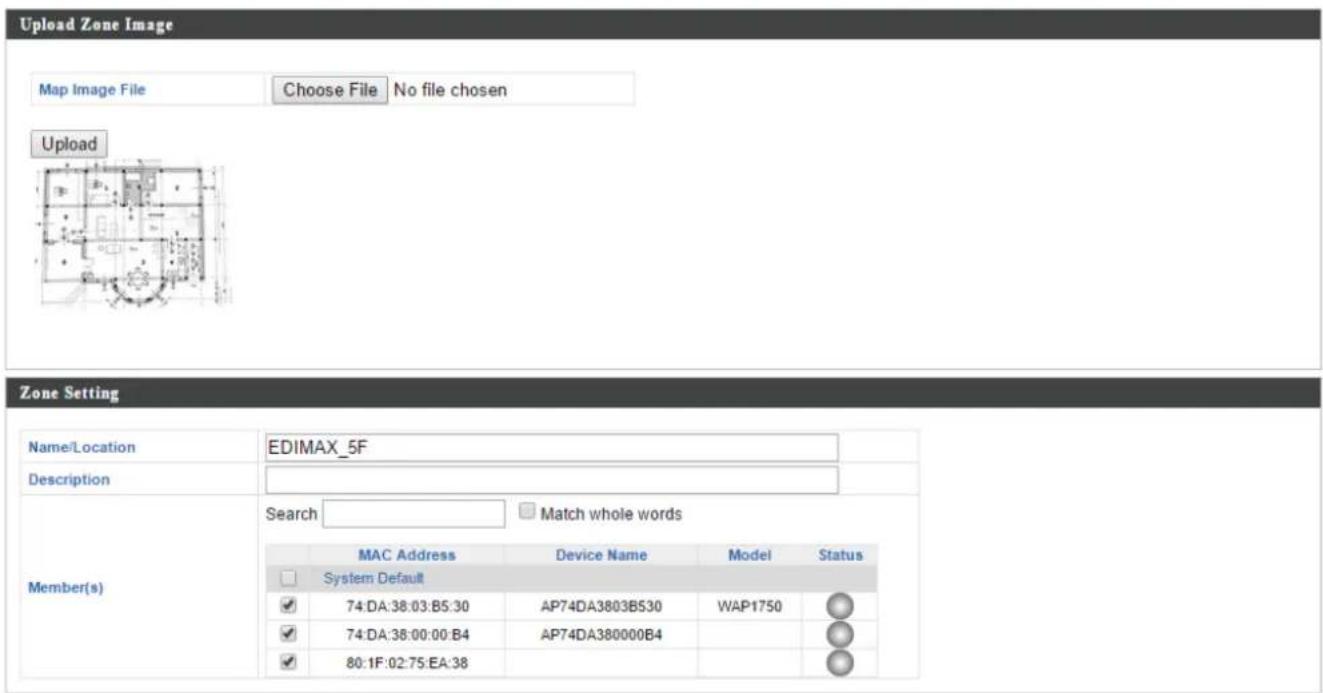 Upload Zone Image Map Image File Choose File No file chosen Upload Zone Setting Name/Location EDIMAX_5F Description Member(s) Search Match whole words MAC Address Device Name Model Status System Default 74:DA:38:03:B5:30 AP74DA3803B530 WAP1750 74:DA:38:00:00:B4 AP74DA380000B4 80:1F:02:75:EA:38