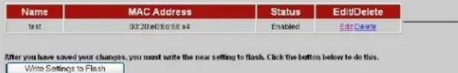 Name MAC Address Status Edit/Delete 1st 00:20e0:60 66.e4 Enabled Edit Delete After you have saved your changes, you must write the new setting to flash. Click the button below to do this. Write Settings to Flash