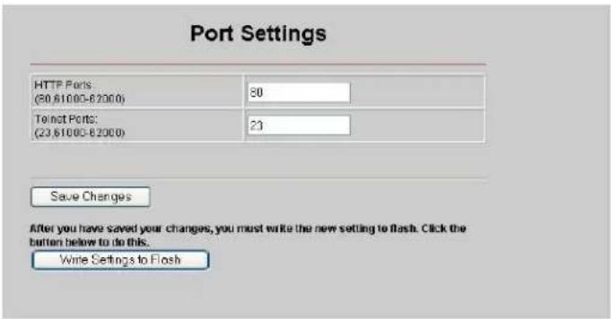 Port Settings HTTP Ports (80,61000-82000) 80 Telnet Ports: (23,61000-82000) 21 Save Changes After you have saved your changes, you must write the new setting to flash. Click the button below to do this. Write Settings to Flash