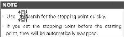 - Use to search for the stopping point quickly. - If you set the stopping point before the starting point, they will be automatically swapped.