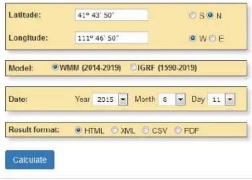 Latitude: 41° 43' 50° Longitude: 111° 46' 50° Model: WMM (2014-2019) IGRF (1590-2019) Date: Year 2015 Month 8 Day 11 Result format: HTML XML CSV PDF Calculate