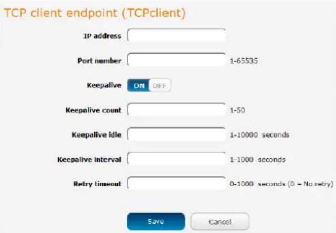 TCP client endpoint (TCPclient) IP address Port number 1-65535 Keepalive ON OFF Keepalive count 1-50 Keepalive idle 1-10000 seconds Keepalive interval 1-1000 seconds Retry timeout 0-1000 seconds (0 = No retry) Save Cancel