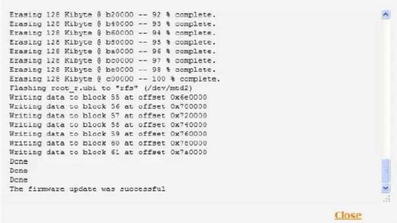 Erasing 128 Kibyte @ b20000 -- 92 % complete. Erasing 128 Kibyte @ b40000 -- 93 % complete. Erasing 128 Kibyte @ b60000 -- 94 % complete. Erasing 128 Kibyte @ b50000 -- 95 % complete. Erasing 128 Kibyte @ ba0000 -- 96 % complete. Erasing 128 Kibyte @ bc0000 -- 97 % complete. Erasing 128 Kibyte @ be0000 -- 98 % complete. Erasing 128 Kibyte @ c00000 -- 100 % complete. Flashing root_r.ubi to "rfs" (/dev/mtd2) Writing data to block 55 at offset 0x6e0000 Writing data to block 56 at offset 0x700000 Writing data to block 57 at offset 0x720000 Writing data to block 58 at offset 0x740000 Writing data to block 59 at offset 0x760000 Writing data to block 60 at offset 0x780000 Writing data to block 61 at offset 0x7a0000 Done Done Done The firmware update was successful