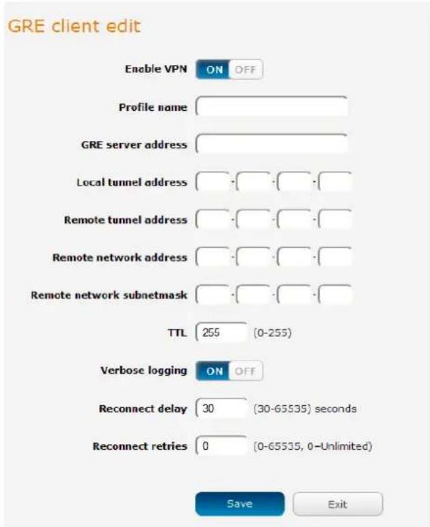 GRE client edit Enable VPN ON OFF Profile name GRE server address Local tunnel address Remote tunnel address Remote network address Remote network subnetmask TTL 255 (0-255) Verbose logging ON OFF Reconnect delay 30 (30-65535) seconds Reconnect retries 0 (0-65535, 0-Unlimited) Save Exit