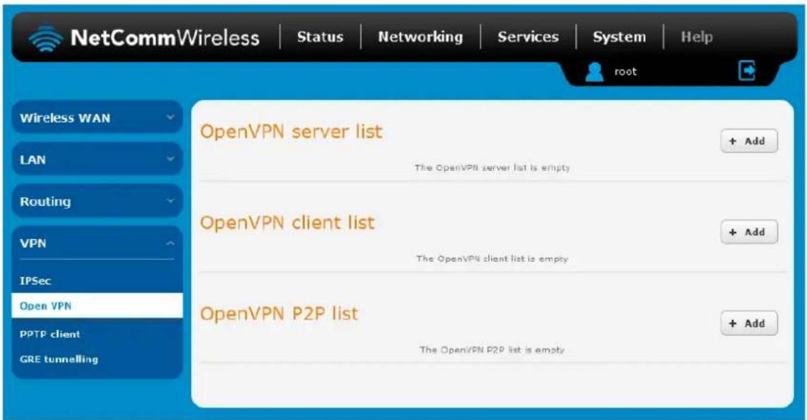 NetCommWireless | Status | Networking | Services | System | Help root Wireless WAN LAN Routing VPN IPSec Open VPN PPTP client GRE tunnelling OpenVPN server list The OpenVPN server list is empty OpenVPN client list The OpenVPN client list is empty OpenVPN P2P list The OpenVPN P2P list is empty + Add + Add + Add
