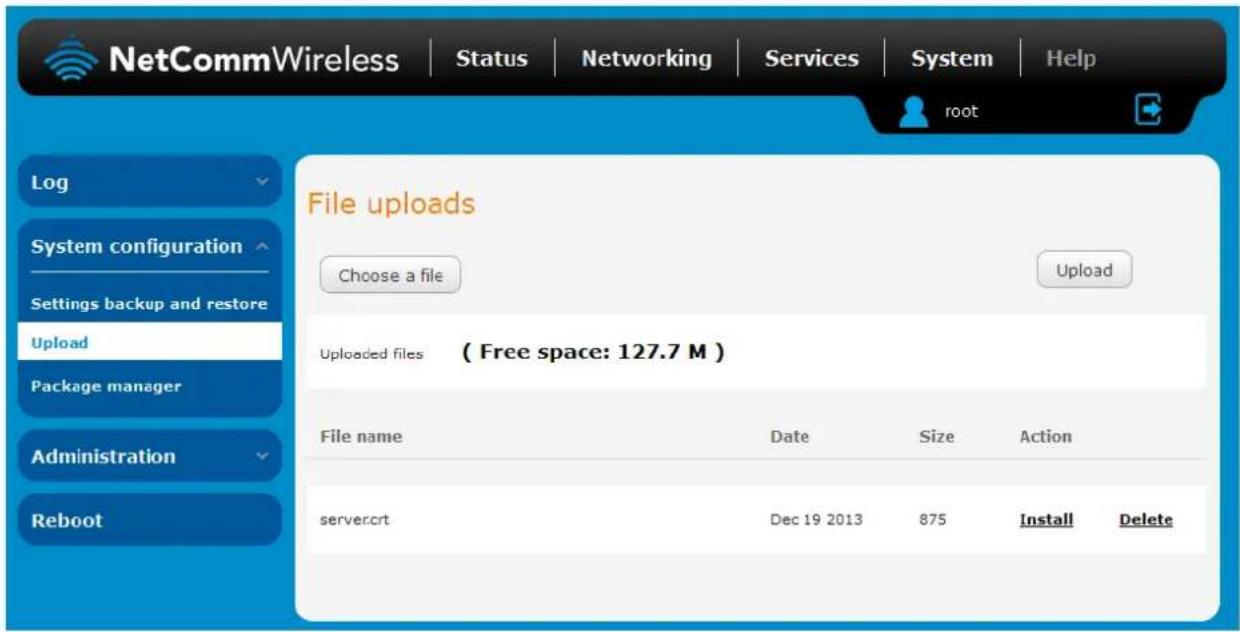 NetCommWireless | Status | Networking | Services | System | Help root File uploads Choose a file Upload System configuration Settings backup and restore Upload Package manager Administration Reboot Uploaded files ( Free space: 127.7 M ) File name Date Size Action server.crt Dec 19 2013 875 Install Delete