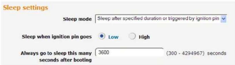 Sleep settings Sleep mode Sleep after specified duration or triggered by ignition pin Sleep when ignition pin goes Low High Always go to sleep this many seconds after booting 3600 (300 - 4294967) seconds